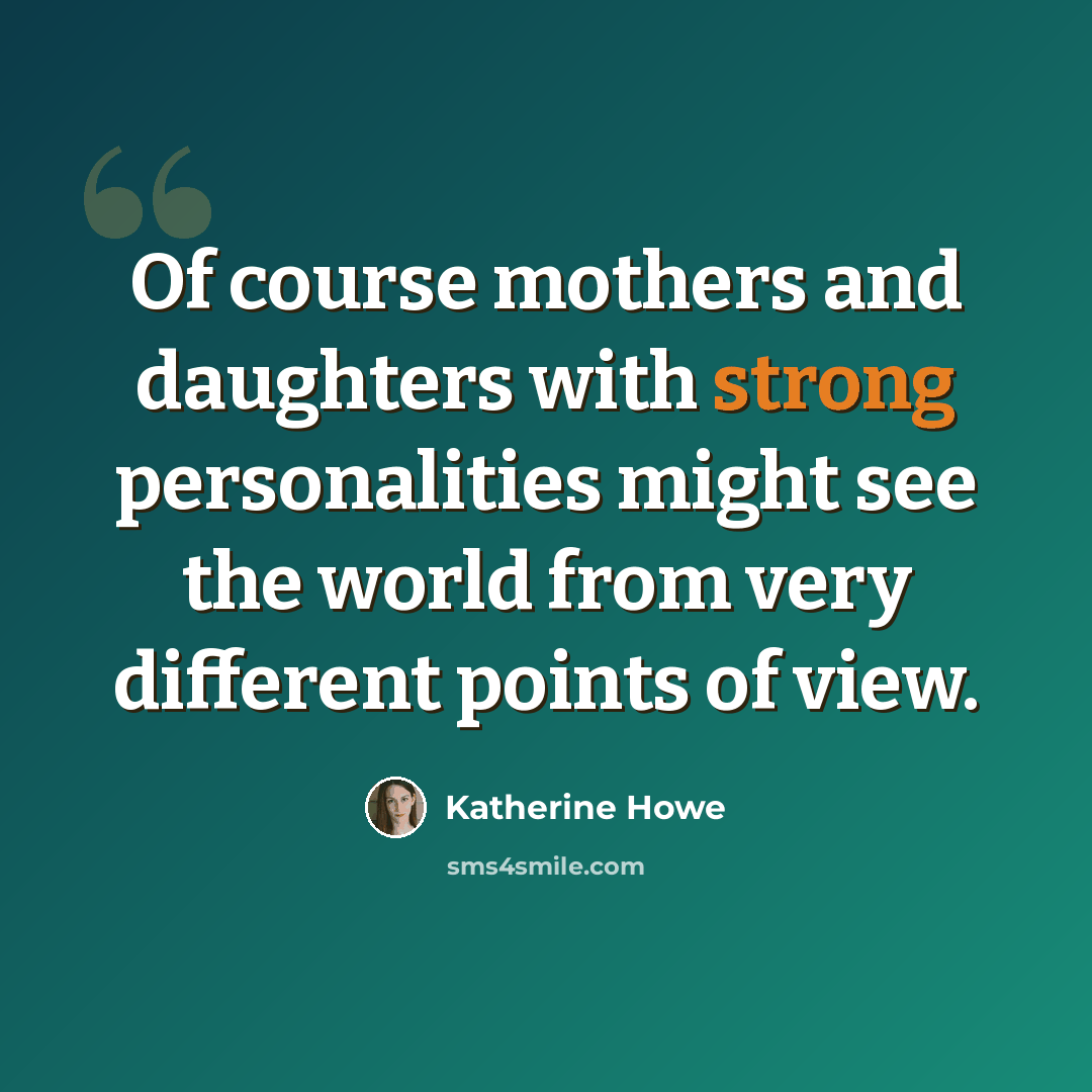 “Of course mothers and daughters with strong personalities might see the world from very different points of view.” quote by Katherine Howe