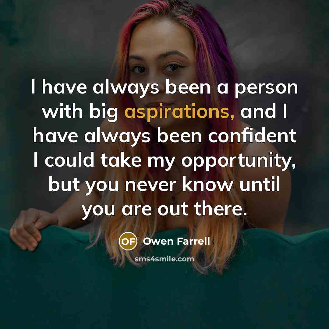 “I have always been a person with big aspirations, and I have always been confident I could take my opportunity, but you never know until you are out there.” quote by Owen Farrell