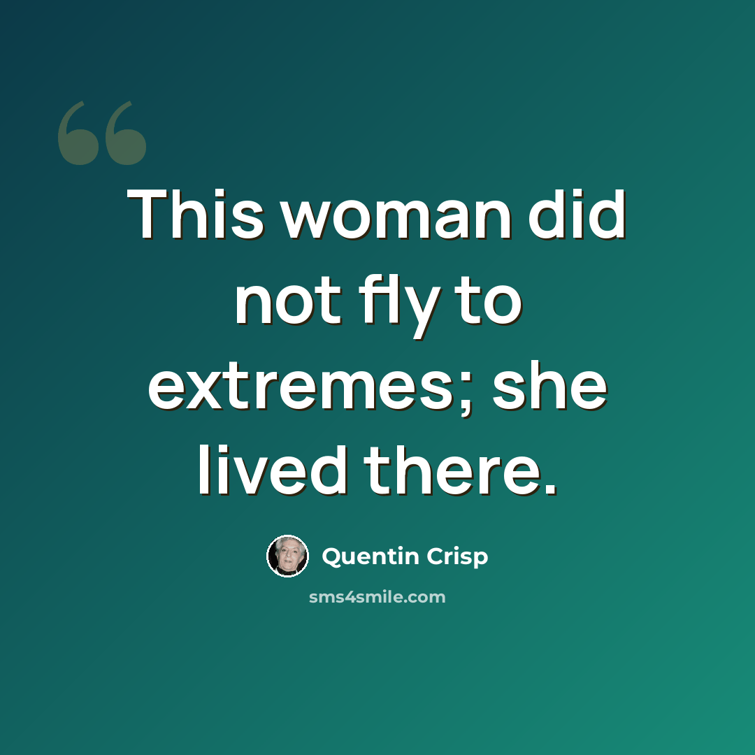 “This woman did not fly to extremes; she lived there.” quote by Quentin Crisp