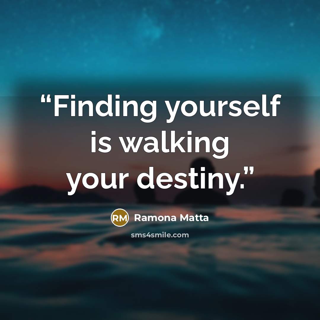 “Finding yourself is walking your destiny.” quote by Ramona Matta
