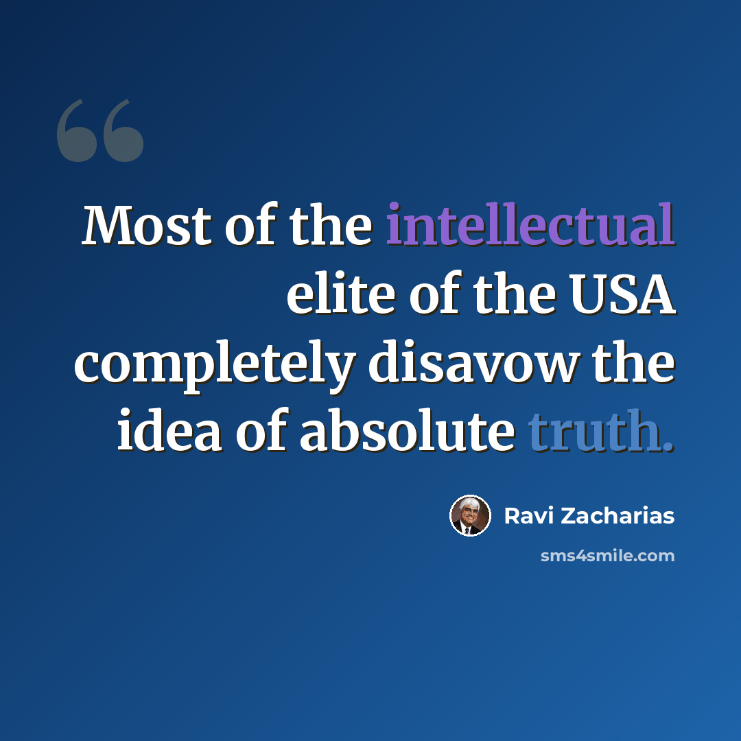 “Most of the intellectual elite of the USA completely disavow the idea of absolute truth.” quote by Ravi Zacharias