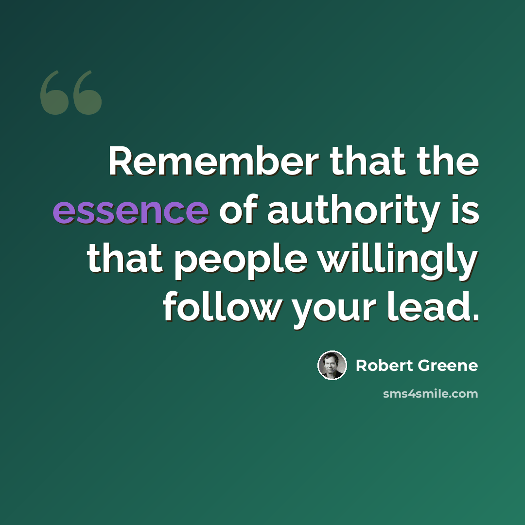 “Remember that the essence of authority is that people willingly follow your lead.” quote by Robert Greene
