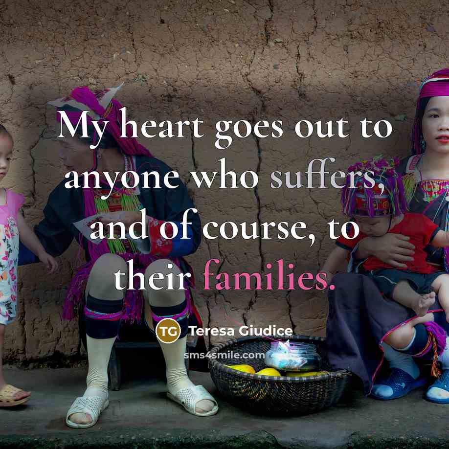 “My heart goes out to anyone who suffers, and of course, to their families.” quote by Teresa Giudice