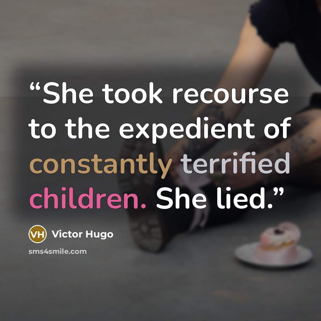 “She took recourse to the expedient of constantly terrified children. She lied.” quote by Victor Hugo