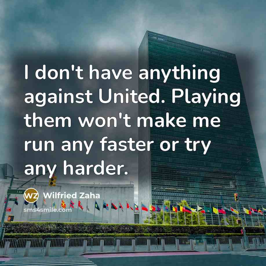 “I don't have anything against United. Playing them won't make me run any faster or try any harder.” quote by Wilfried Zaha
