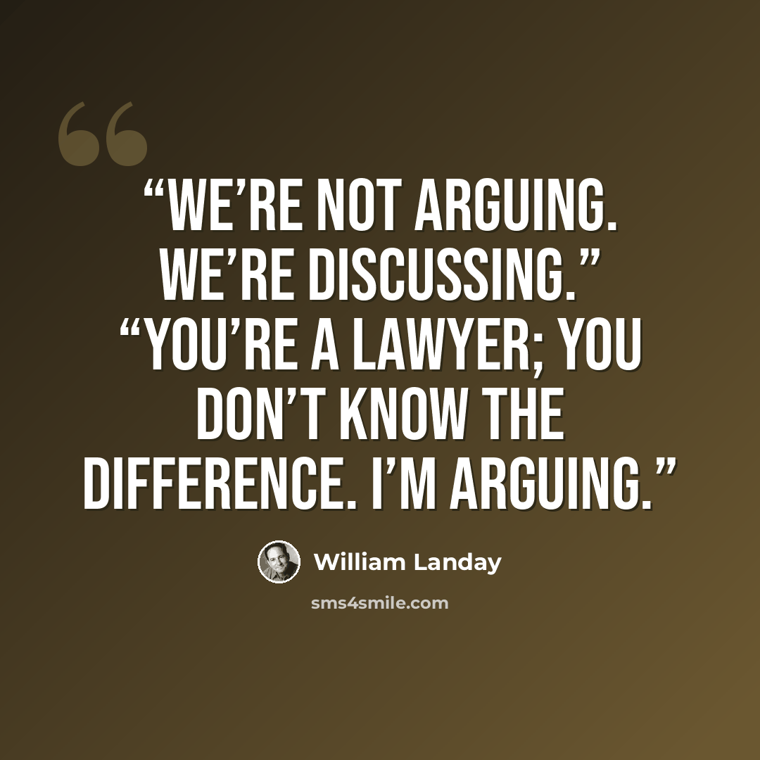 “We’re not arguing. We’re discussing.” “You’re a lawyer; you don’t know the difference. I’m arguing.” quote by William Landay