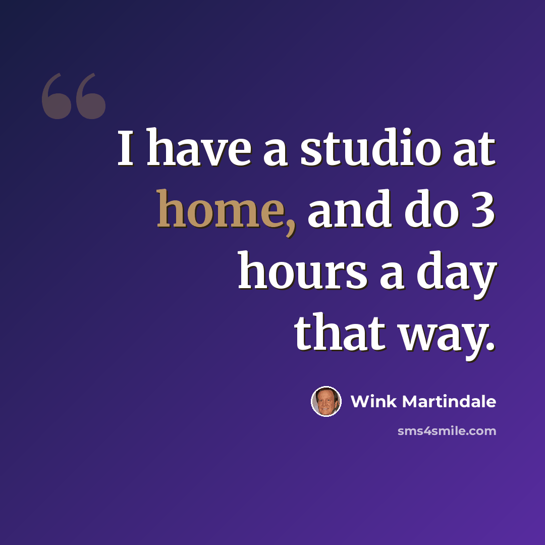 “I have a studio at home, and do 3 hours a day that way.” quote by Wink Martindale