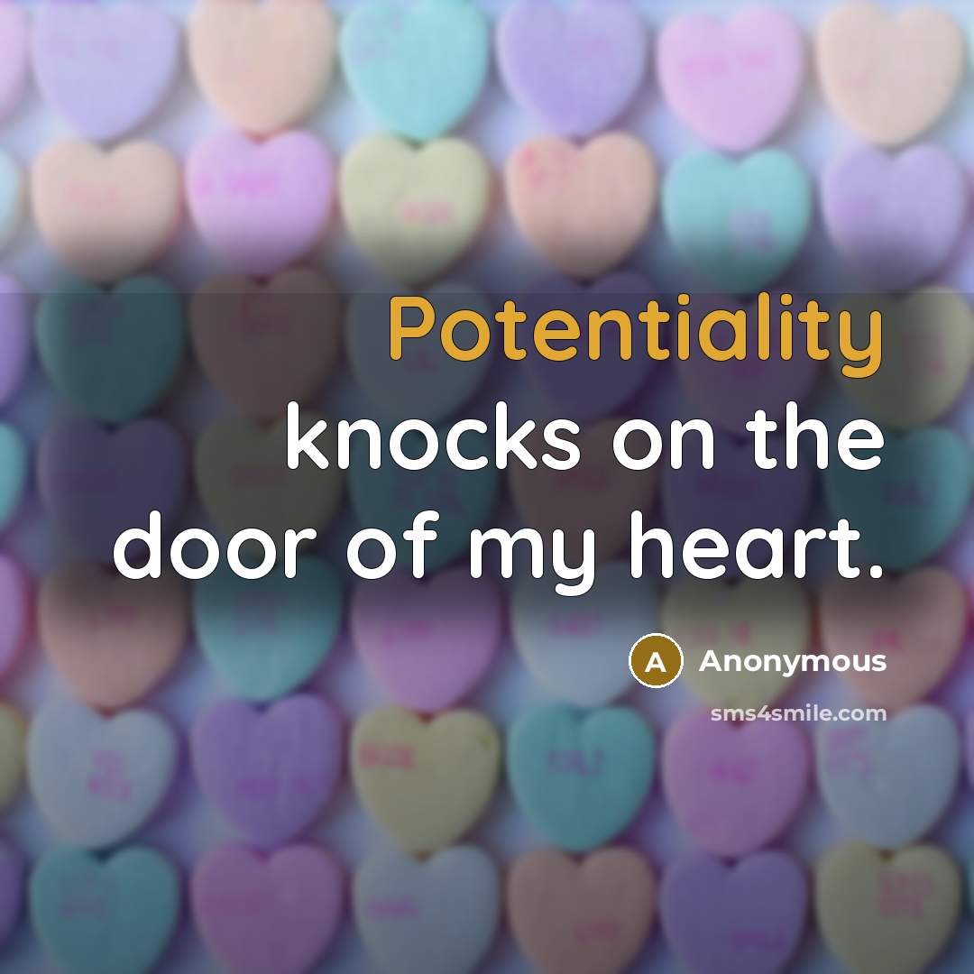 “Potentiality knocks on the door of my heart.” quote by Anonymous