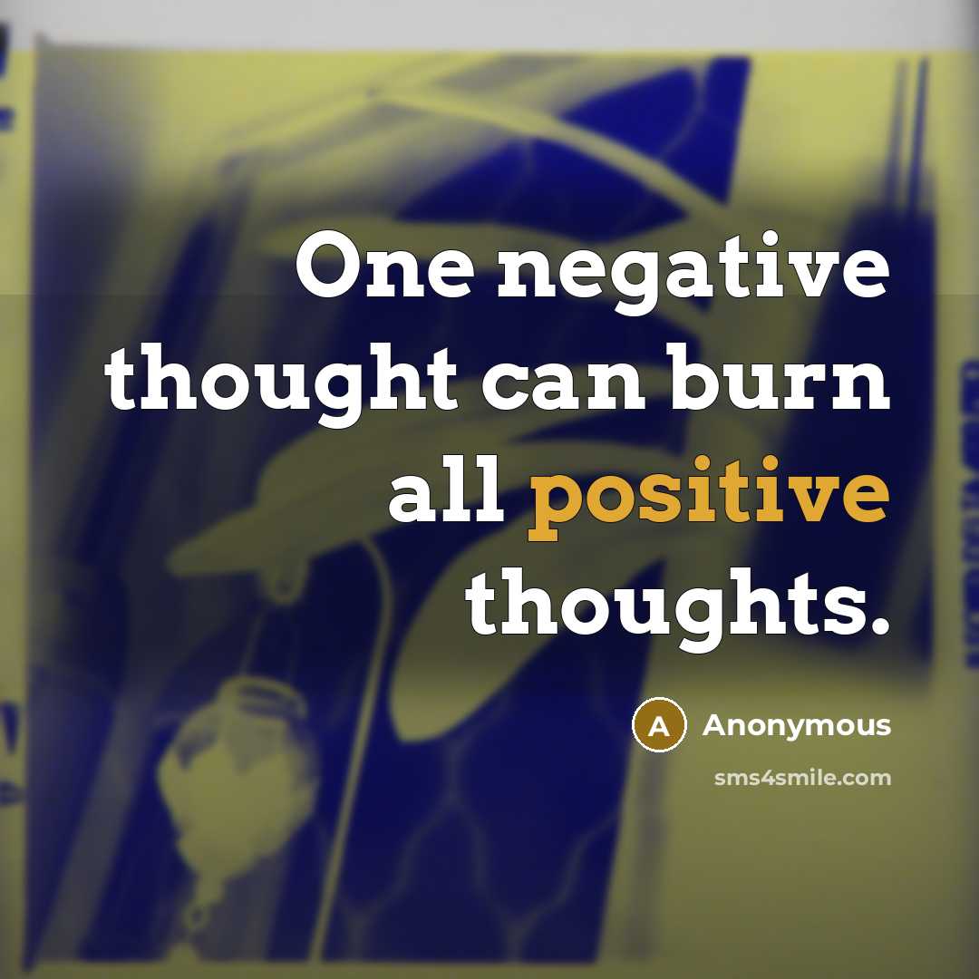“One negative thought can burn all positive thoughts.” quote by Anonymous