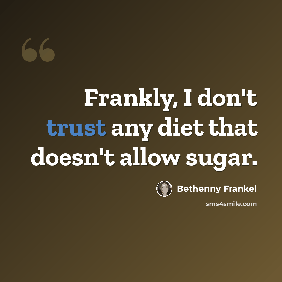 “Frankly, I don't trust any diet that doesn't allow sugar.” quote by Bethenny Frankel