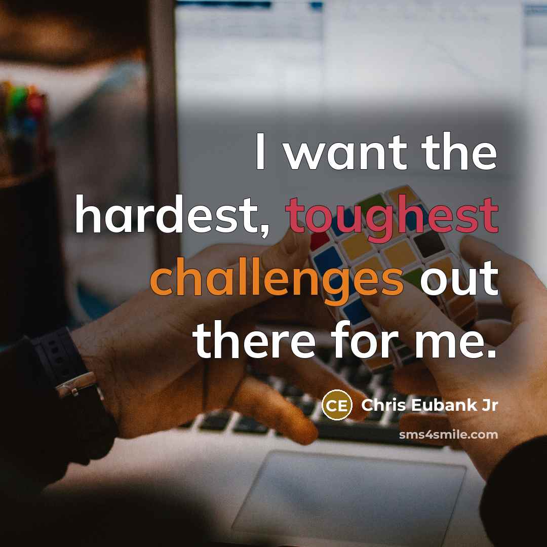 “I want the hardest, toughest challenges out there for me.” quote by Chris Eubank Jr