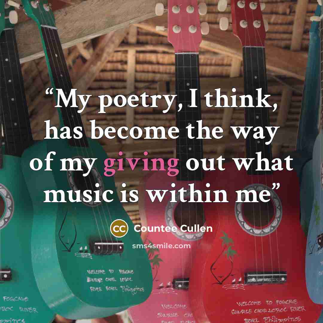 “My poetry, I think, has become the way of my giving out what music is within me” quote by Countee Cullen