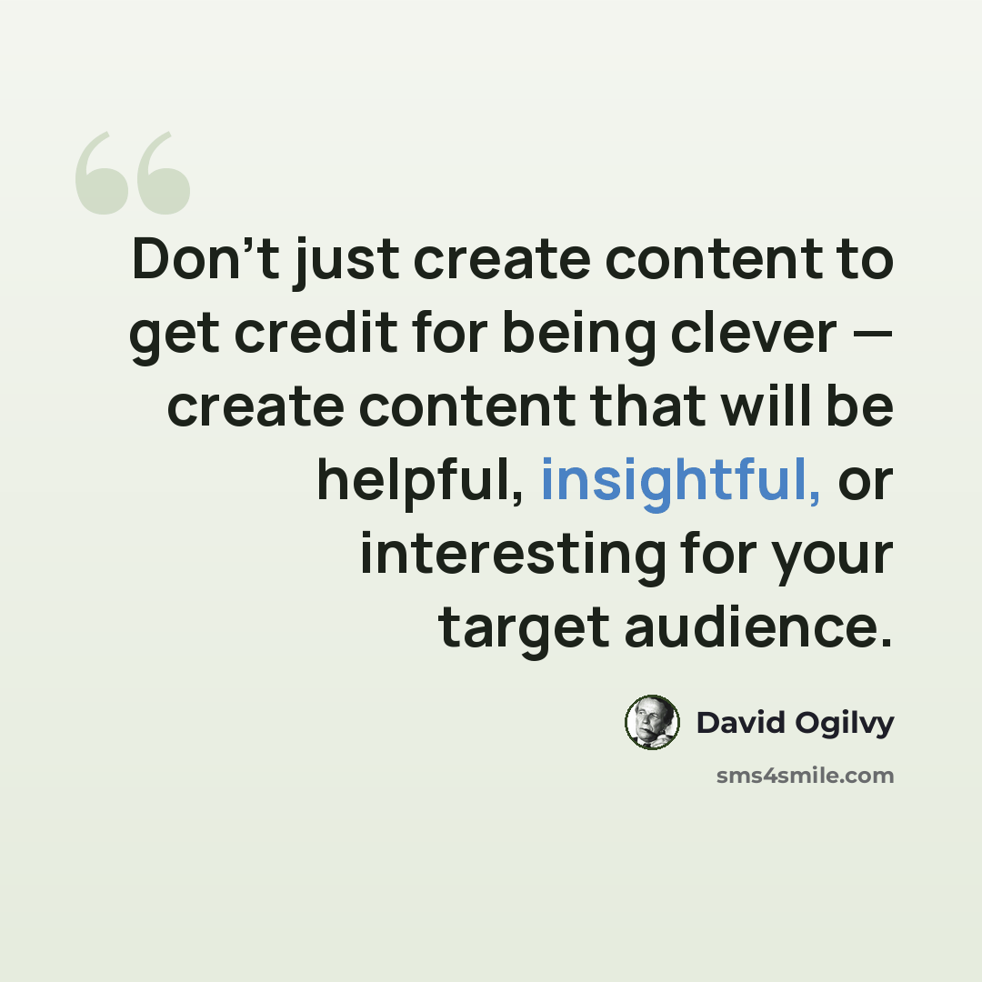 “Don’t just create content to get credit for being clever — create content that will be helpful, insightful, or interesting for your target audience.” quote by David Ogilvy