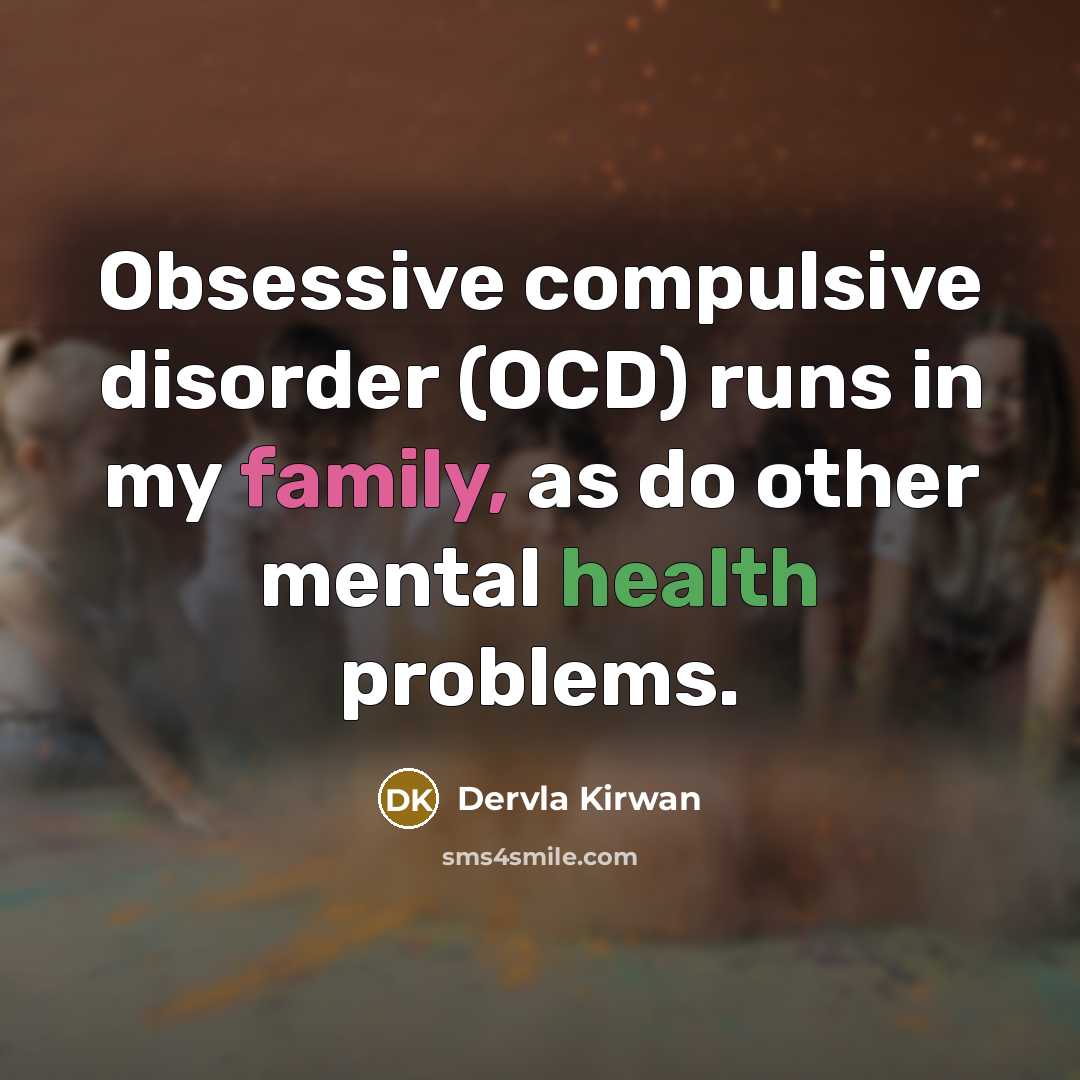 “Obsessive compulsive disorder (OCD) runs in my family, as do other mental health problems.” quote by Dervla Kirwan