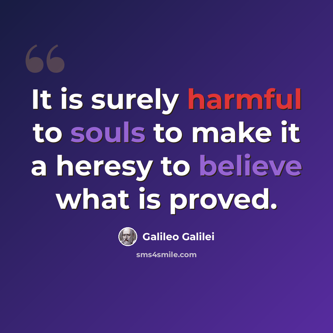 “It is surely harmful to souls to make it a heresy to believe what is proved.” quote by Galileo Galilei