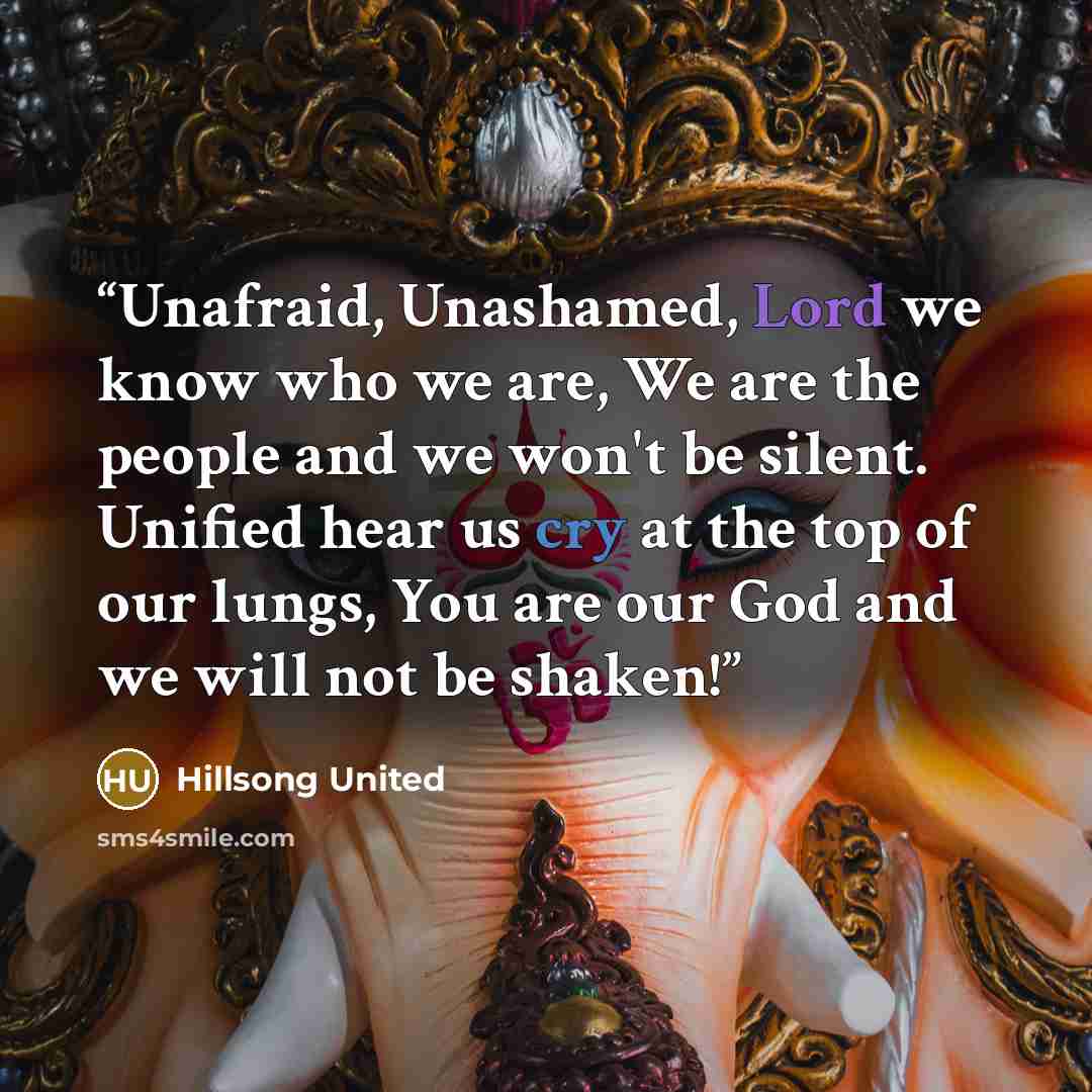 “Unafraid, Unashamed, Lord we know who we are, We are the people and we won't be silent. Unified hear us cry at the top of our lungs, You are our God and we will not be shaken!” quote by Hillsong United