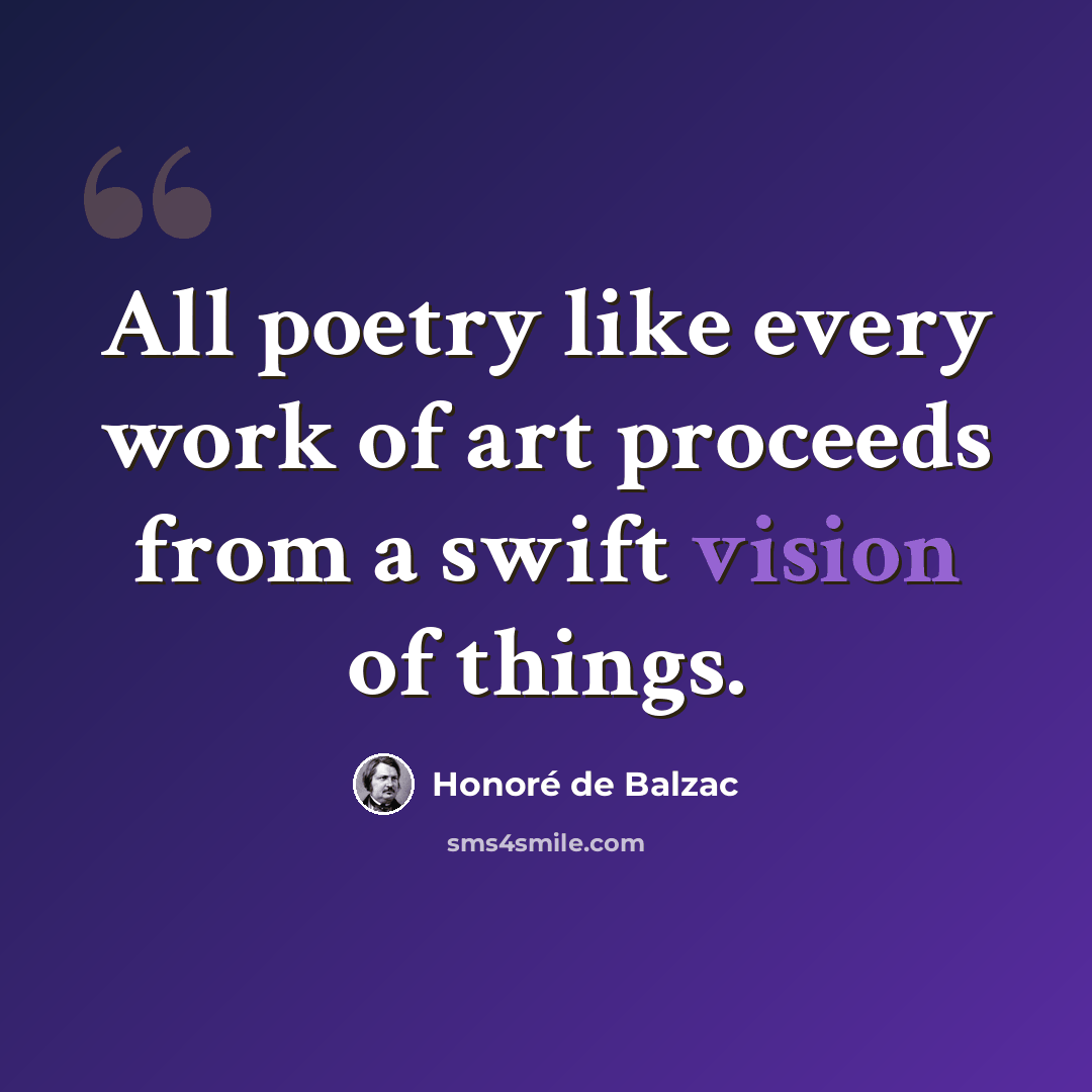 “All poetry like every work of art proceeds from a swift vision of things.” quote by Honore de Balzac