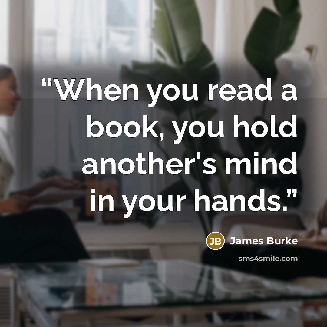 “When you read a book, you hold another's mind in your hands.” quote by James Burke