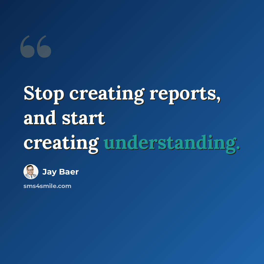 “Stop creating reports, and start creating understanding.” quote by Jay Baer