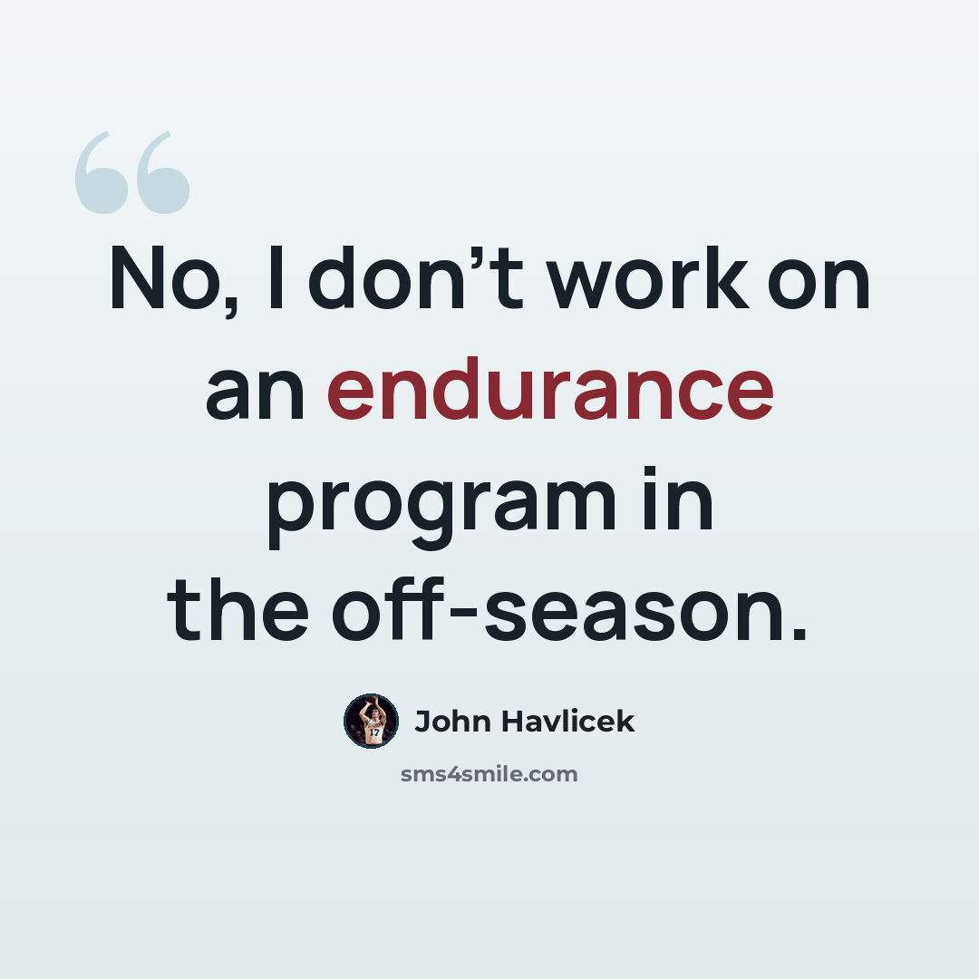 “No, I don't work on an endurance program in the off-season.” quote by John Havlicek