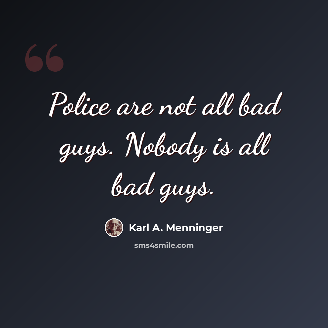 “Police are not all bad guys. Nobody is all bad guys.” quote by Karl A. Menninger