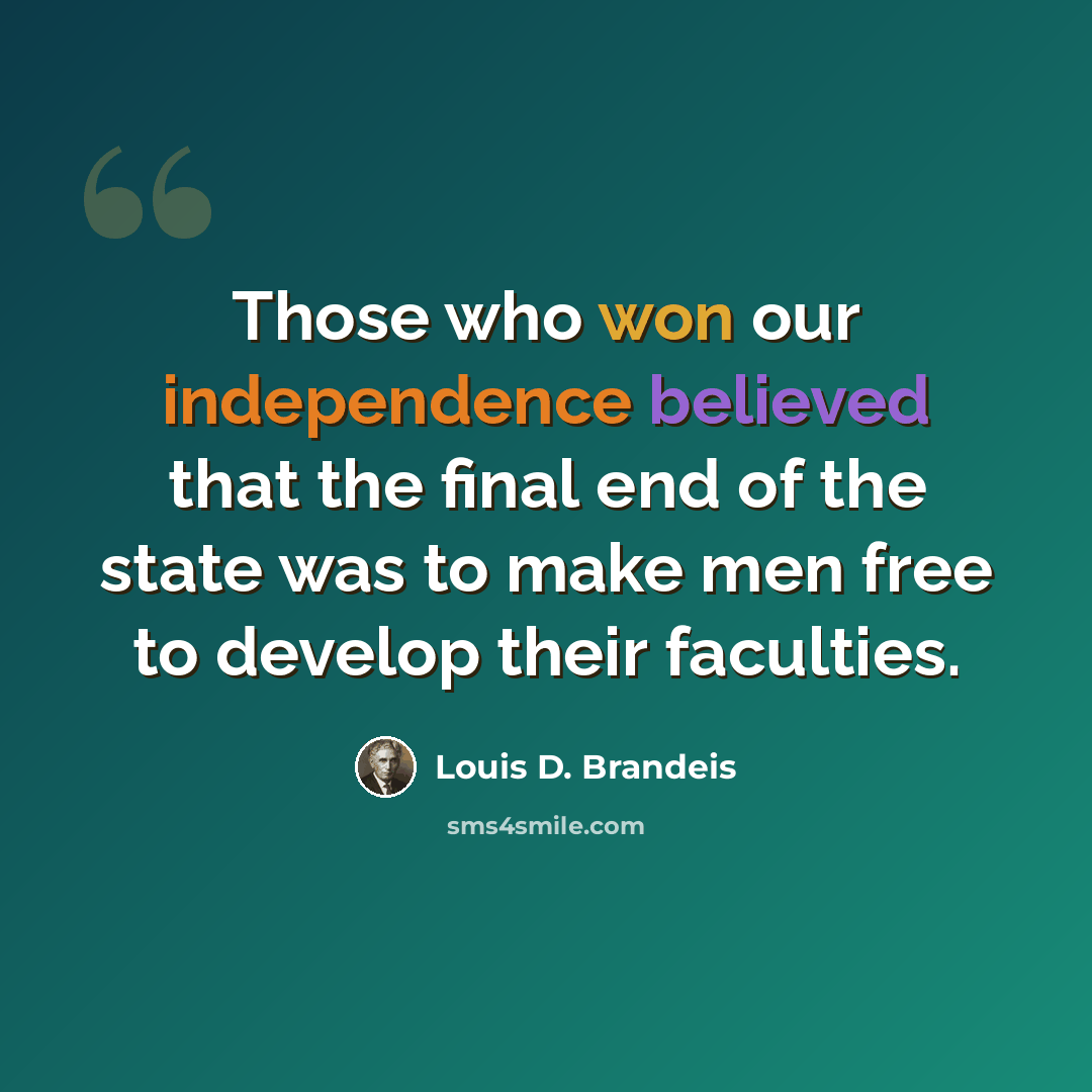 “Those who won our independence believed that the final end of the state was to make men free to develop their faculties.” quote by Louis D. Brandeis