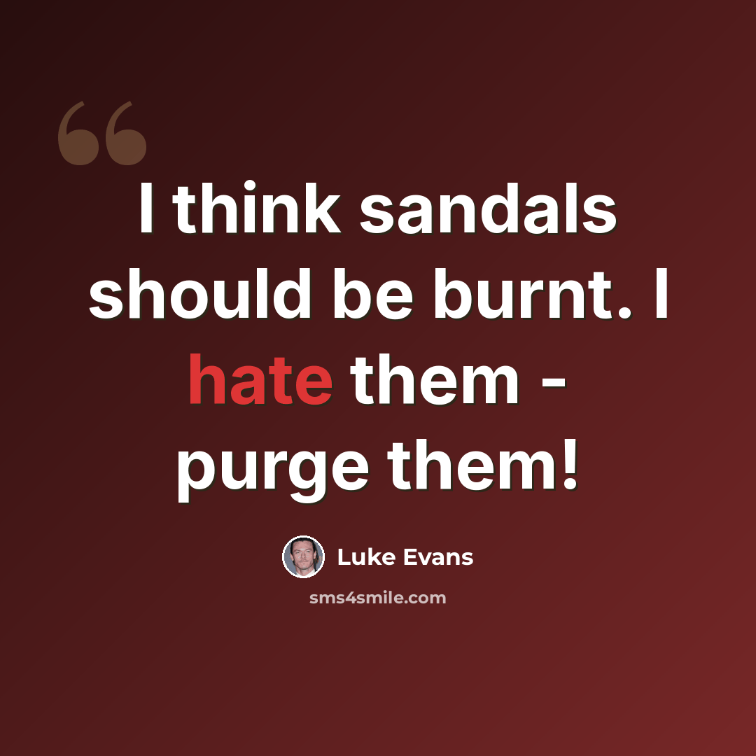 “I think sandals should be burnt. I hate them - purge them!” quote by Luke Evans