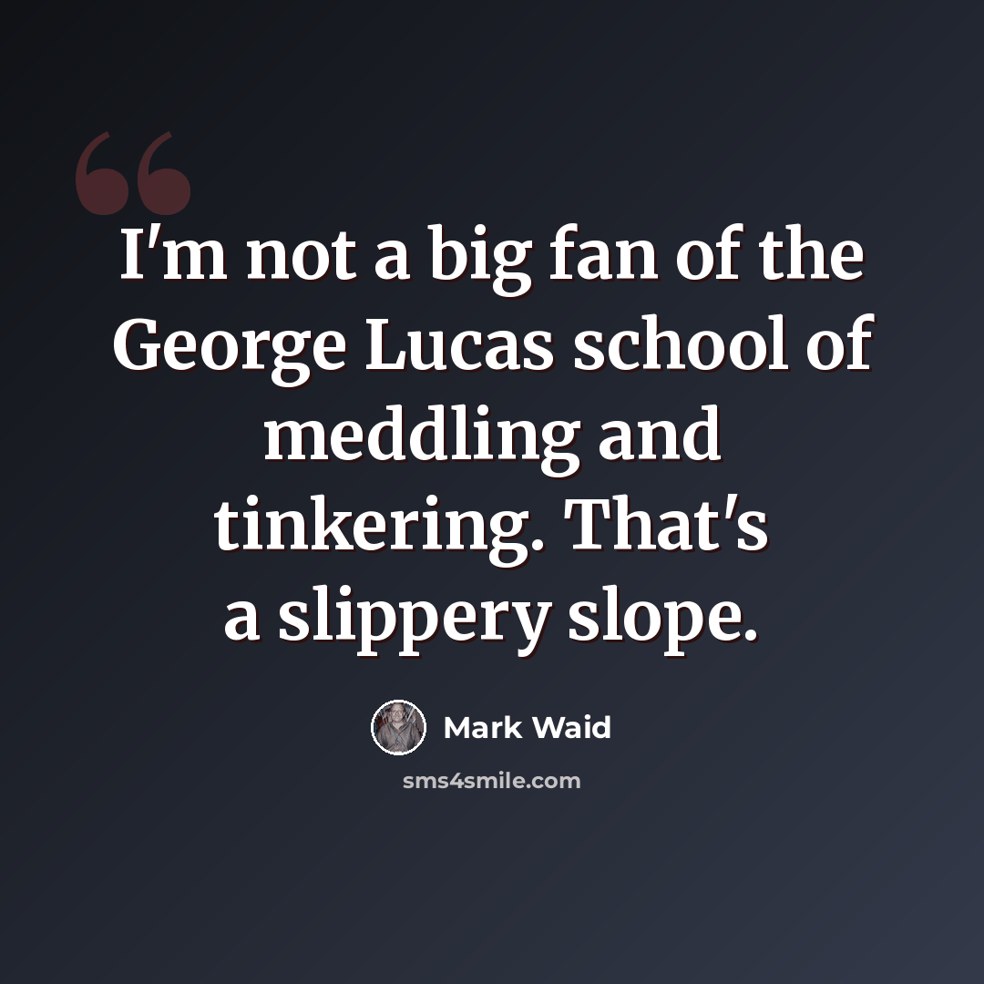 “I'm not a big fan of the George Lucas school of meddling and tinkering. That's a slippery slope.” quote by Mark Waid