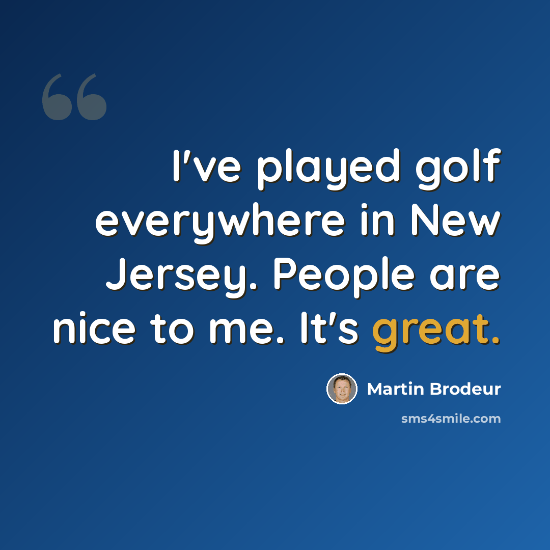 “I've played golf everywhere in New Jersey. People are nice to me. It's great.” quote by Martin Brodeur
