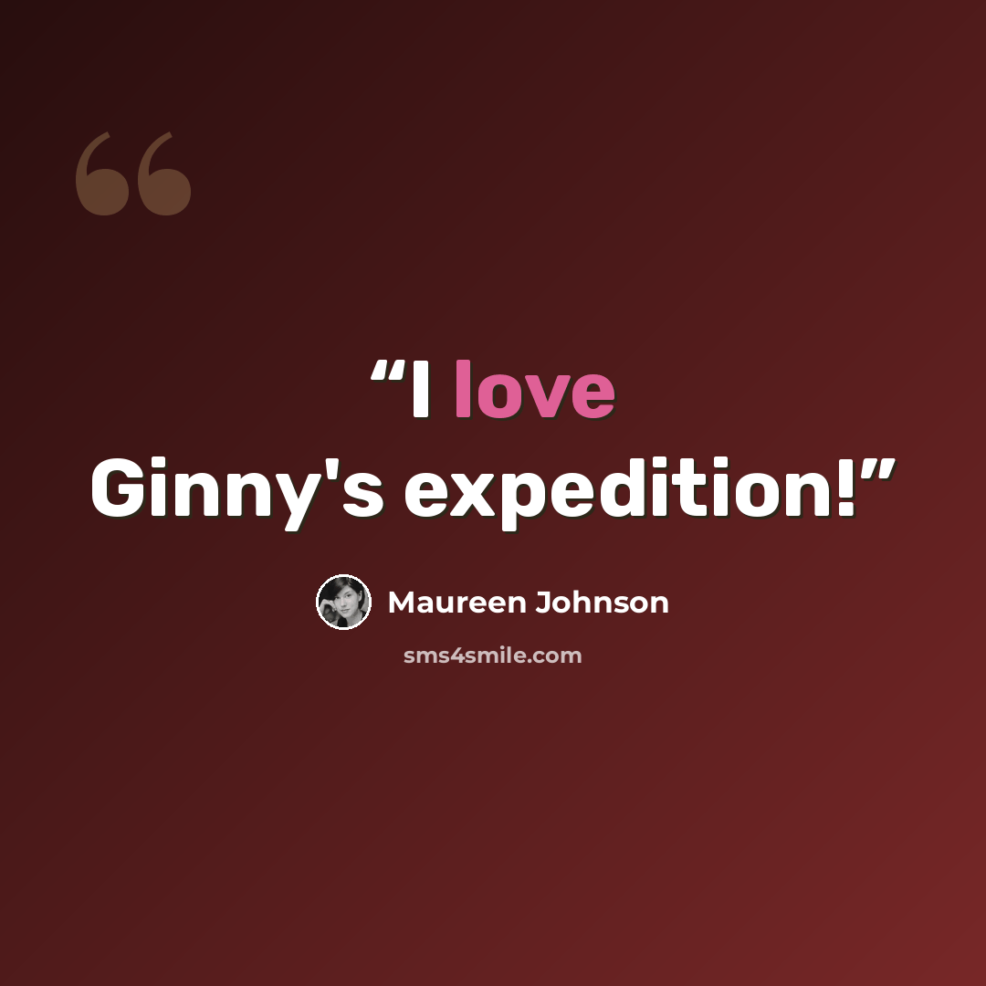 “I love Ginny's expedition!” quote by Maureen Johnson