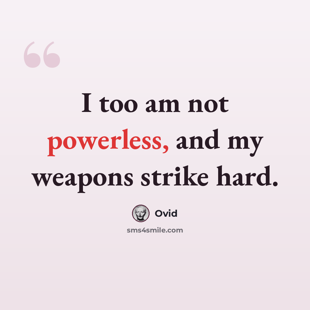 “I too am not powerless, and my weapons strike hard.” quote by Ovid