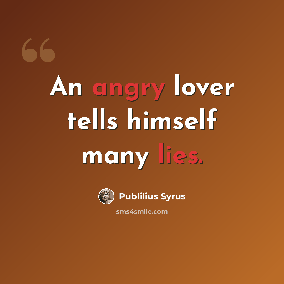 “An angry lover tells himself many lies.” quote by Publilius Syrus