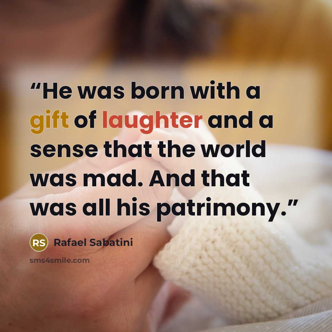 “He was born with a gift of laughter and a sense that the world was mad. And that was all his patrimony.” quote by Rafael Sabatini