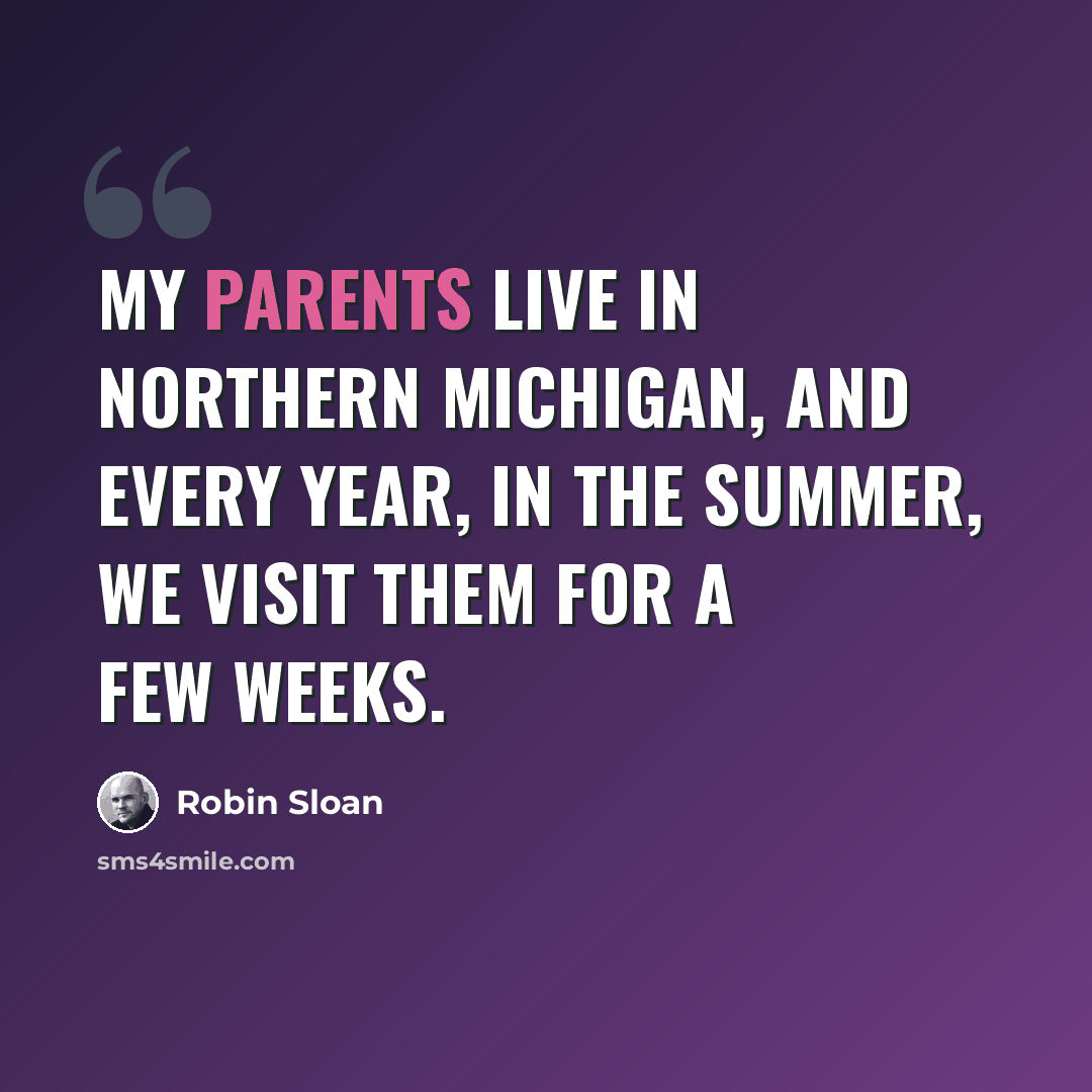 “My parents live in northern Michigan, and every year, in the summer, we visit them for a few weeks.” quote by Robin Sloan