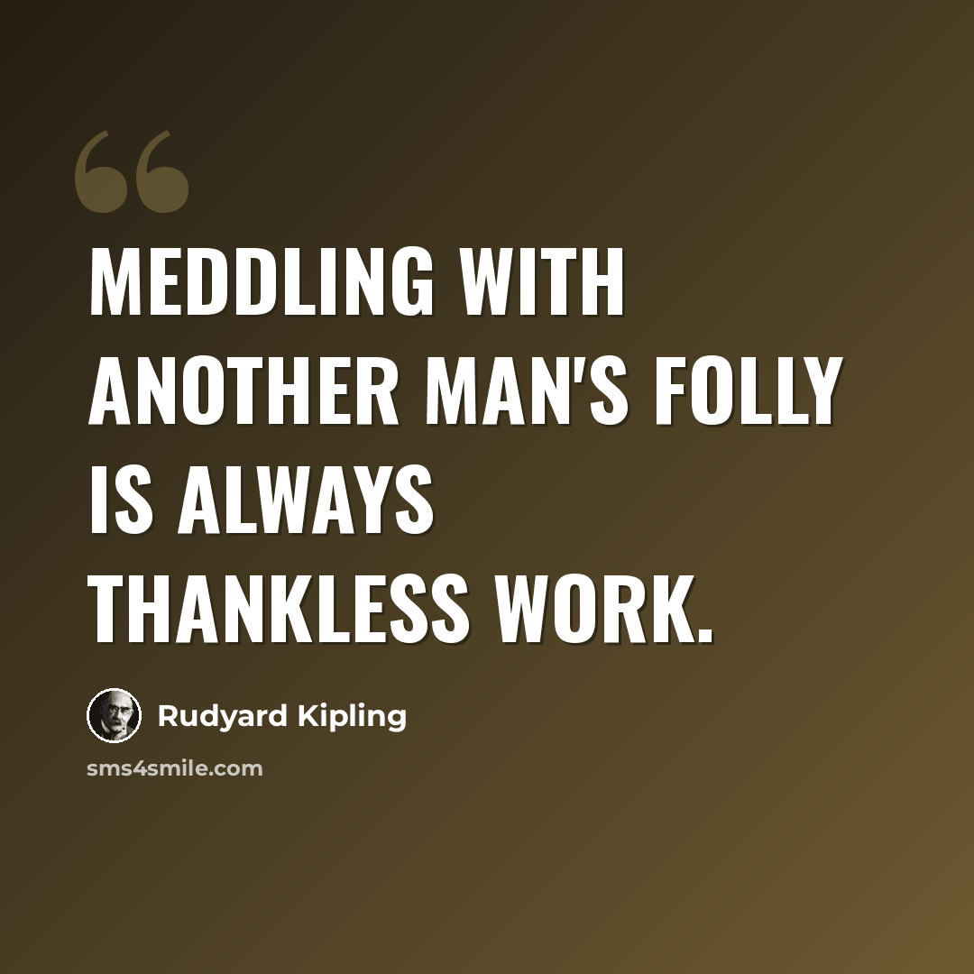“Meddling with another man's folly is always thankless work.” quote by Rudyard Kipling
