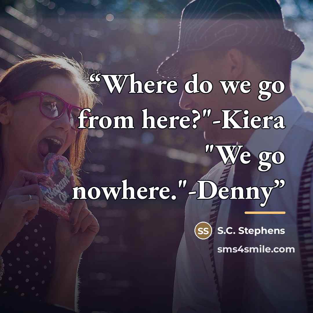 “Where do we go from here?"-Kiera "We go nowhere."-Denny” quote by S.C. Stephens