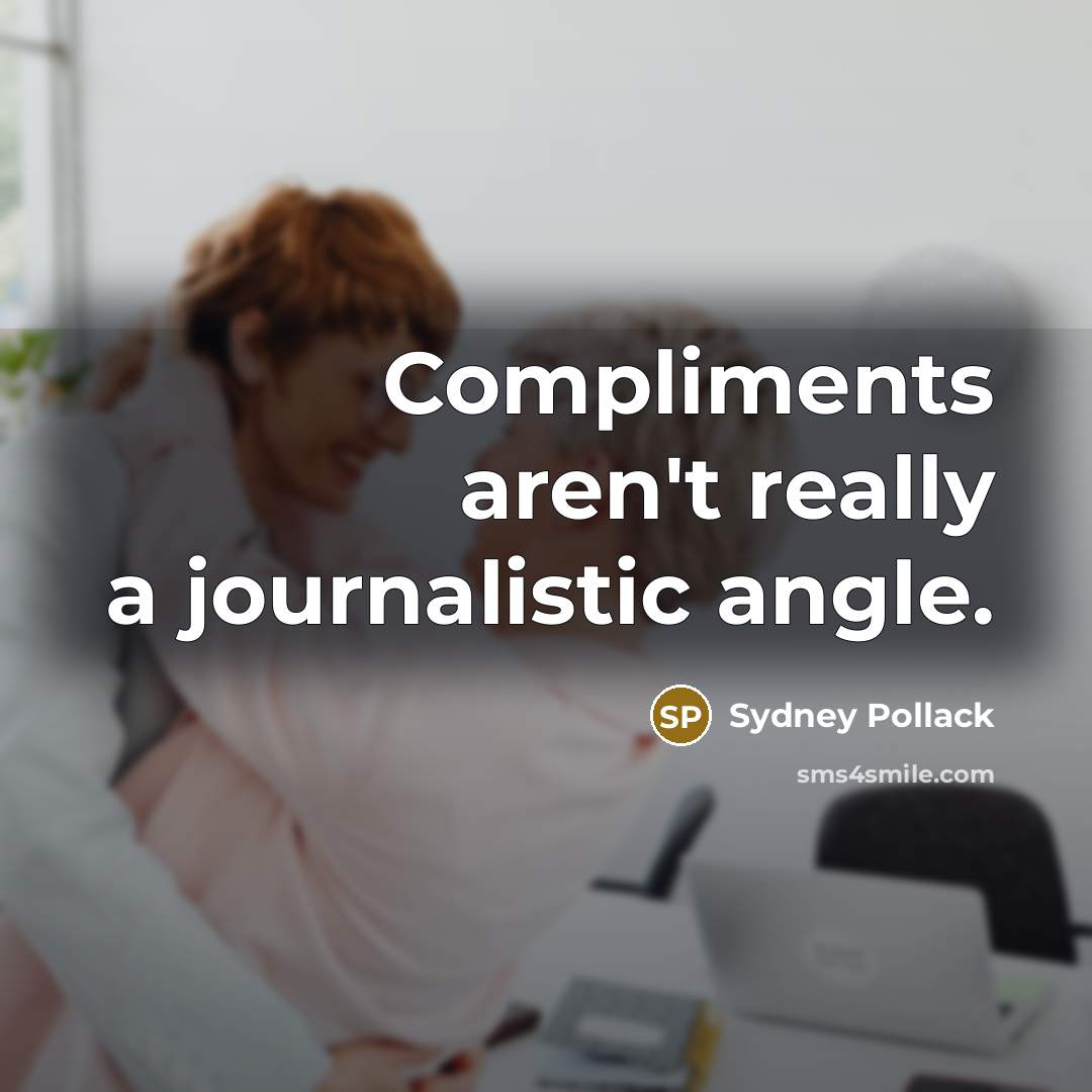 “Compliments aren't really a journalistic angle.” quote by Sydney Pollack