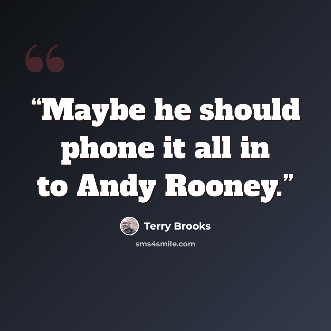 “Maybe he should phone it all in to Andy Rooney.” quote by Terry Brooks