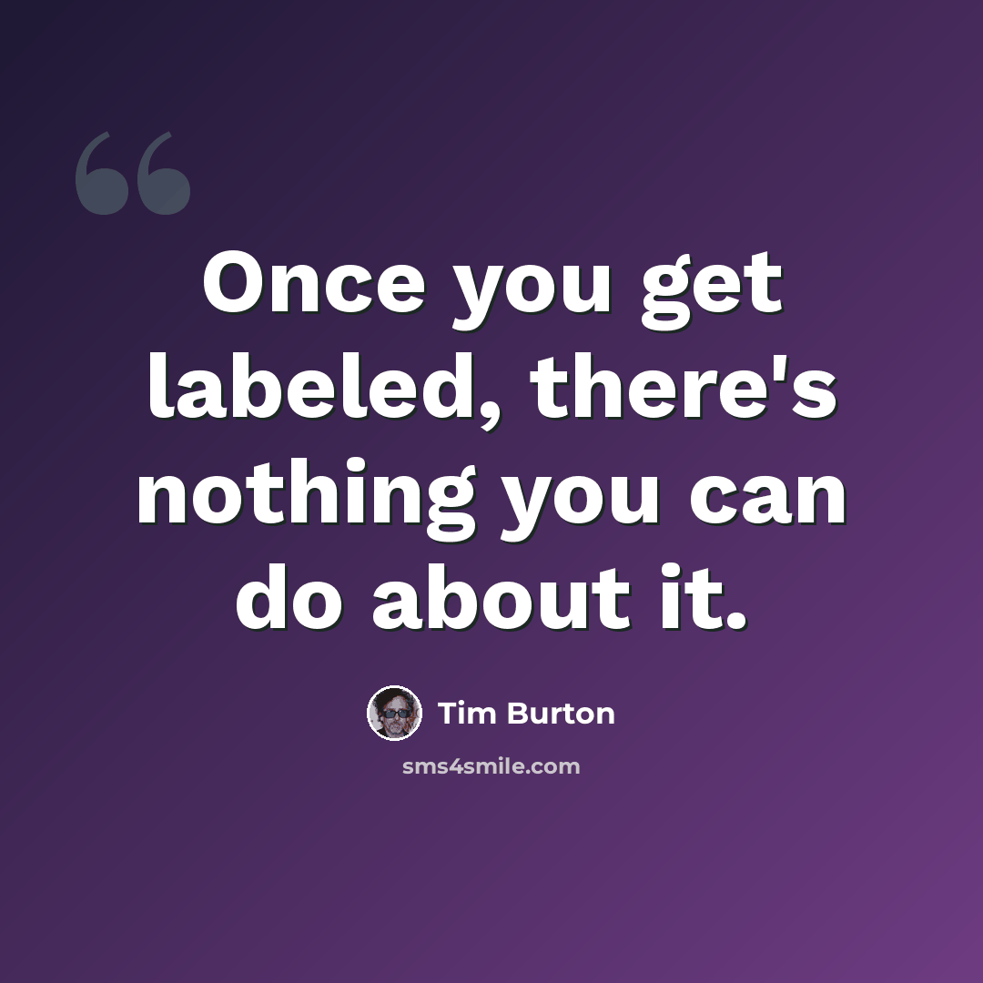 “Once you get labeled, there's nothing you can do about it.” quote by Tim Burton