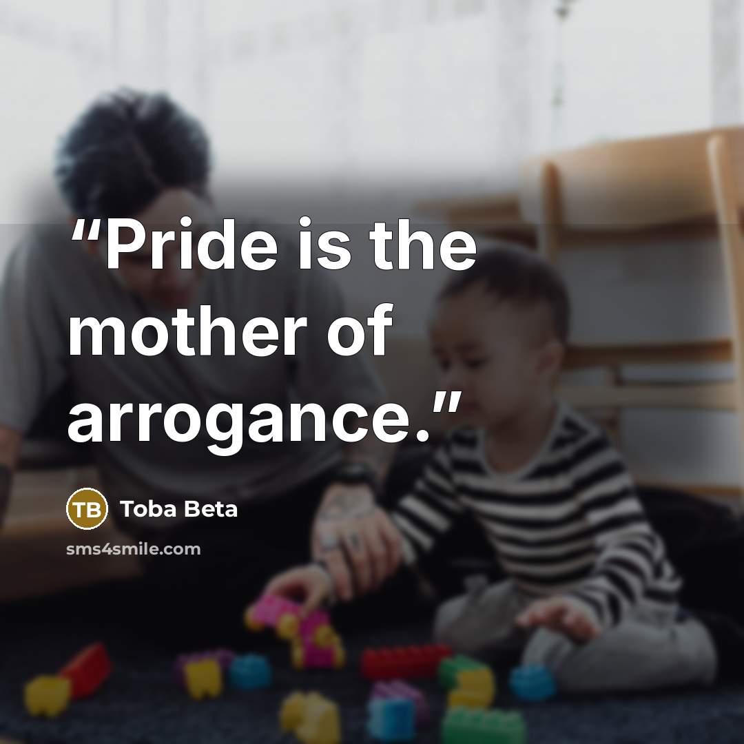 “Pride is the mother of arrogance.” quote by Toba Beta