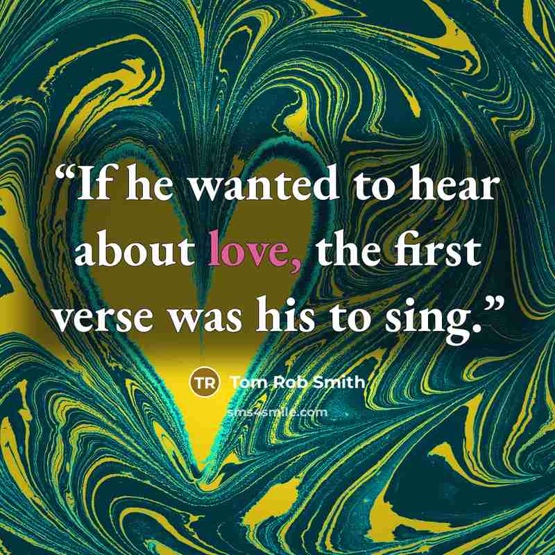“If he wanted to hear about love, the first verse was his to sing.” quote by Tom Rob Smith