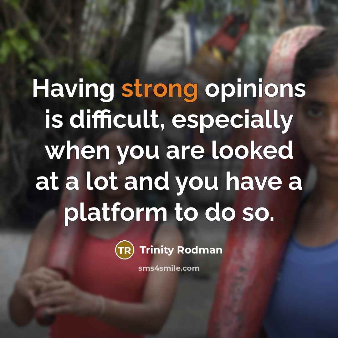 “Having strong opinions is difficult, especially when you are looked at a lot and you have a platform to do so.” quote by Trinity Rodman