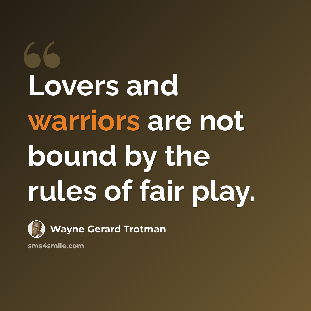 “Lovers and warriors are not bound by the rules of fair play.” quote by Wayne Gerard Trotman