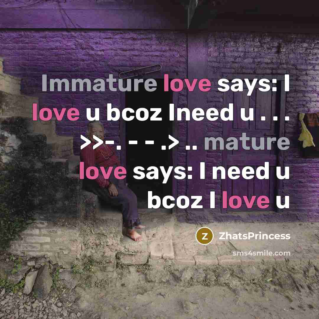 “Immature love says: I love u bcoz Ineed u . . . >>-. - - .> .. mature love says: I need u bcoz I love u” quote by ZhatsPrincess