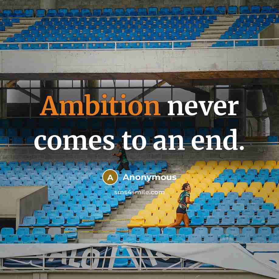 “Ambition never comes to an end.” quote by Anonymous