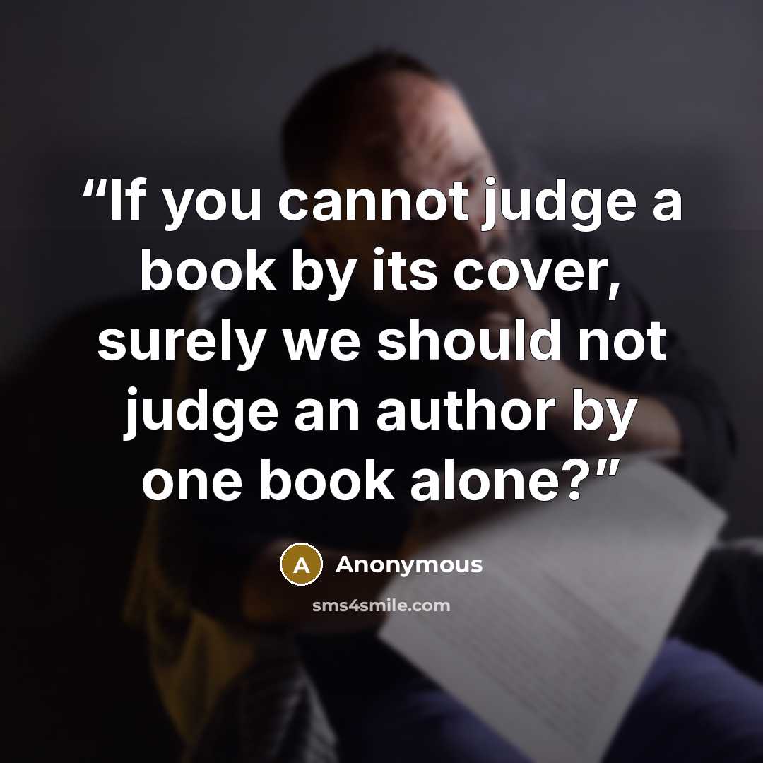 “If you cannot judge a book by its cover, surely we should not judge an author by one book alone?” quote by Anonymous