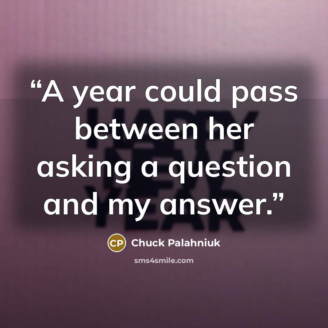 “A year could pass be­tween her ask­ing a ques­tion and my an­swer.” quote by Chuck Palahniuk