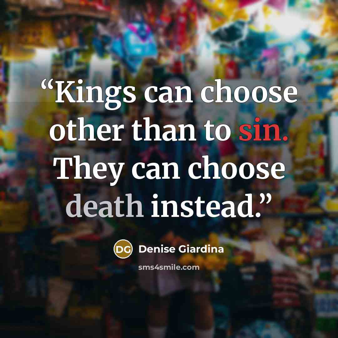 “Kings can choose other than to sin. They can choose death instead.” quote by Denise Giardina