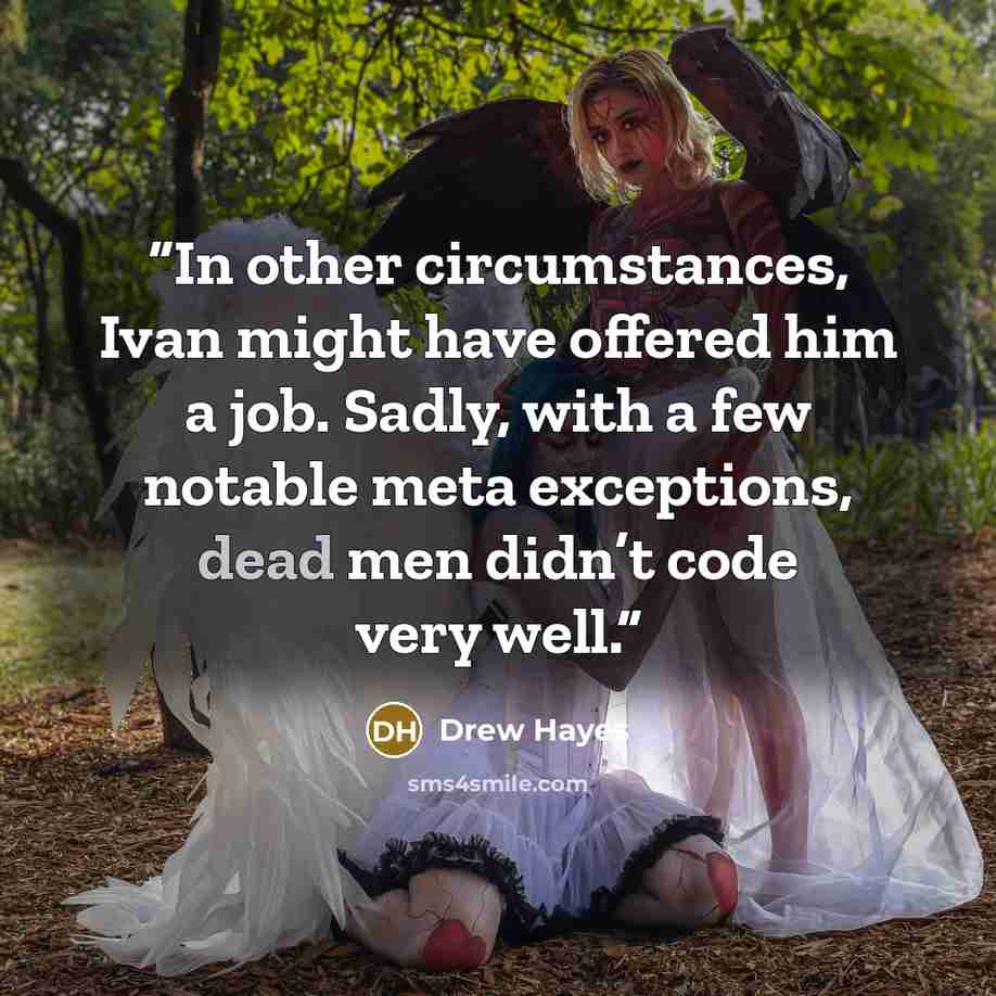 “In other circumstances, Ivan might have offered him a job. Sadly, with a few notable meta exceptions, dead men didn’t code very well.” quote by Drew Hayes