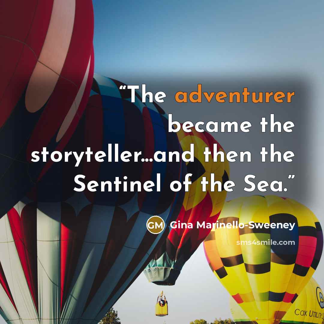 “The adventurer became the storyteller...and then the Sentinel of the Sea.” quote by Gina Marinello-Sweeney